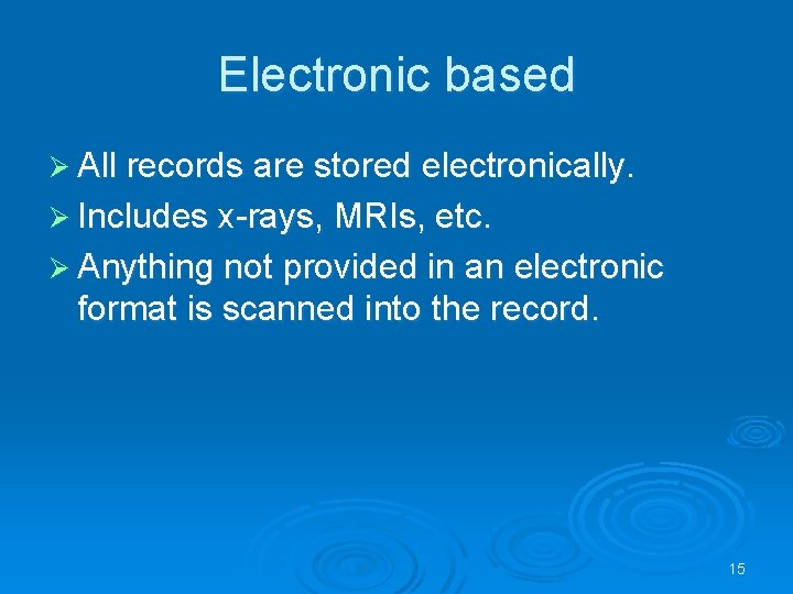 Electronic based Ø All records are stored electronically. Ø Includes x-rays, MRIs, etc. Ø