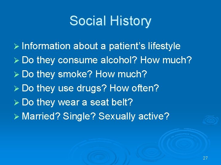 Social History Ø Information about a patient’s lifestyle Ø Do they consume alcohol? How