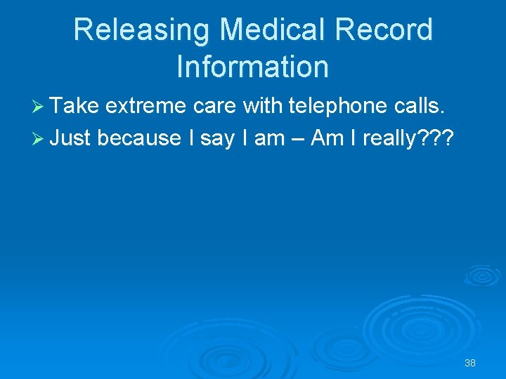 Releasing Medical Record Information Ø Take extreme care with telephone calls. Ø Just because