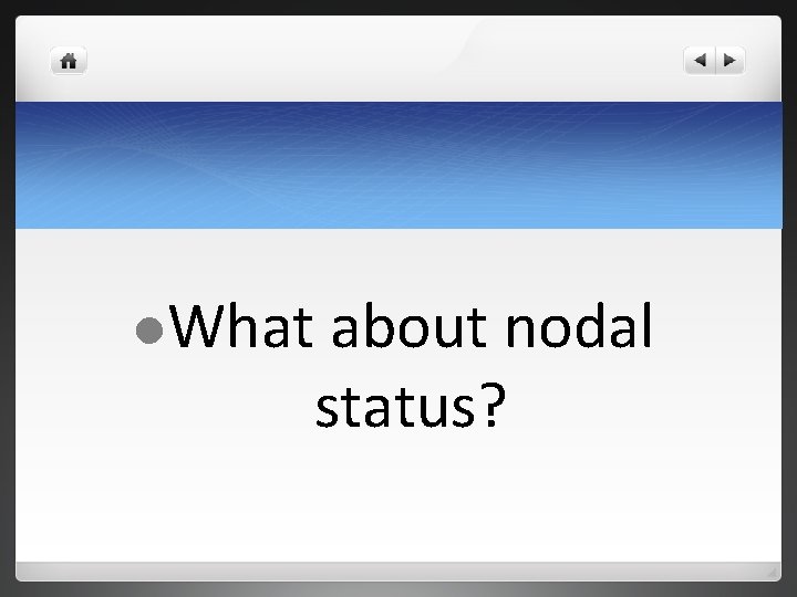 l. What about nodal status? l. What about nodal status?
