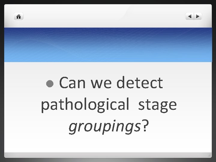 Can we detect pathological stage groupings? l Can we detect pathological stage groupings? l