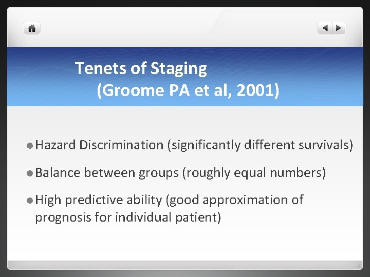 Tenets of Staging (Groome PA et al, 2001) l Hazard Discrimination (significantly different survivals) Tenets of Staging (Groome PA et al, 2001) l Hazard Discrimination (significantly different survivals)