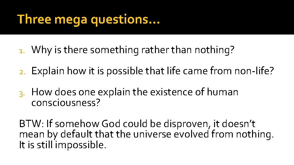 Three mega questions… 1. Why is there something rather than nothing? 2. Explain how