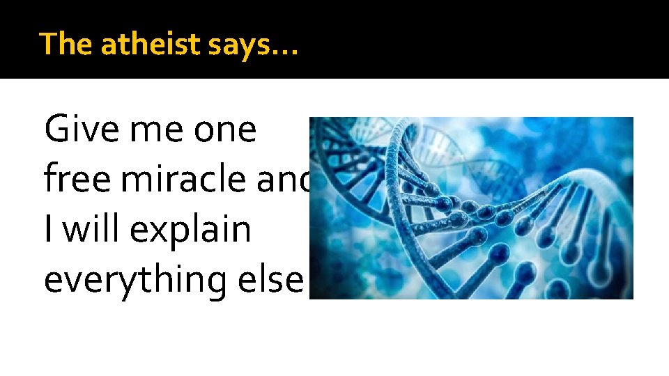 The atheist says… Give me one free miracle and I will explain everything else