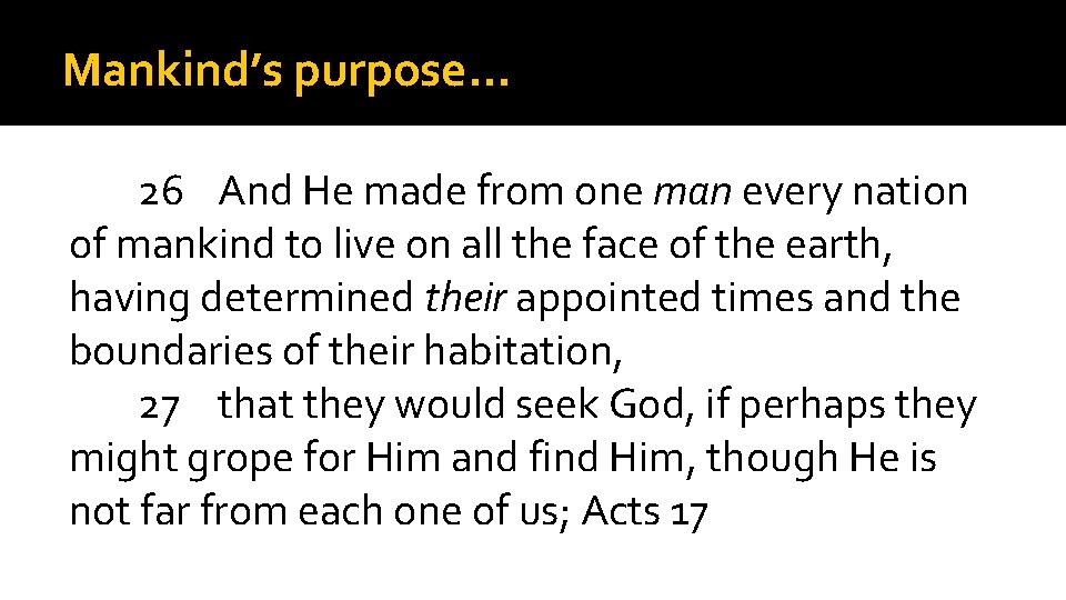 Mankind’s purpose… 26 And He made from one man every nation of mankind to