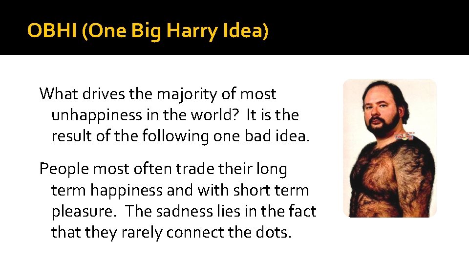 OBHI (One Big Harry Idea) What drives the majority of most unhappiness in the