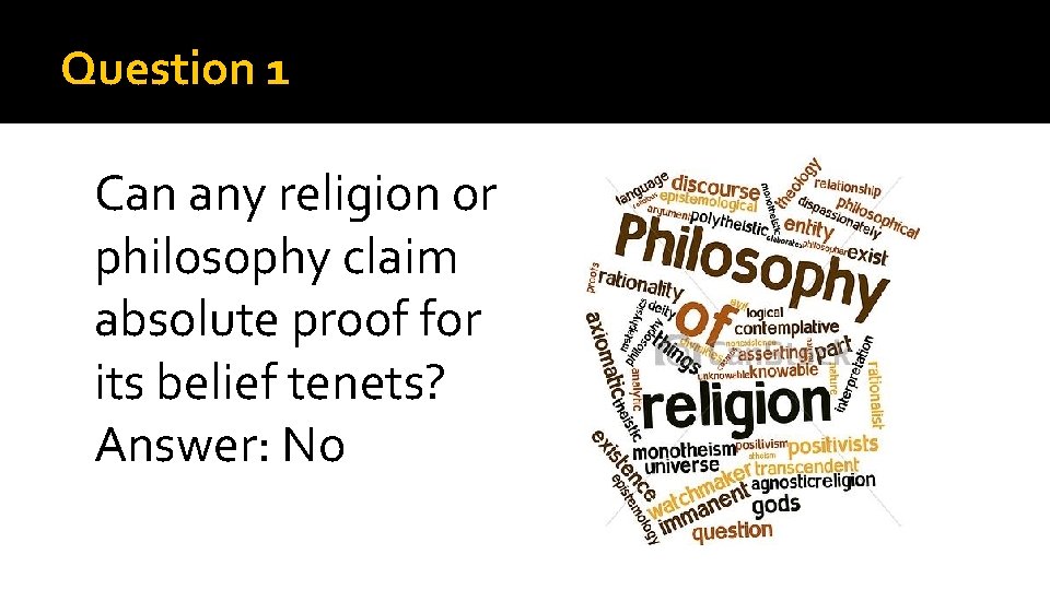 Question 1 Can any religion or philosophy claim absolute proof for its belief tenets?