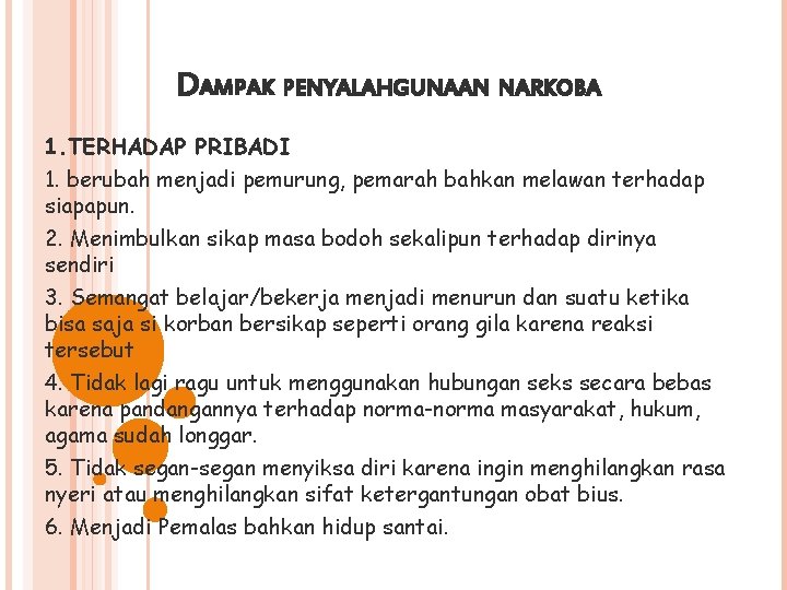 DAMPAK PENYALAHGUNAAN NARKOBA 1. TERHADAP PRIBADI 1. berubah menjadi pemurung, pemarah bahkan melawan terhadap