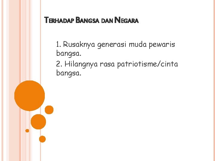 TERHADAP BANGSA DAN NEGARA 1. Rusaknya generasi muda pewaris bangsa. 2. Hilangnya rasa patriotisme/cinta