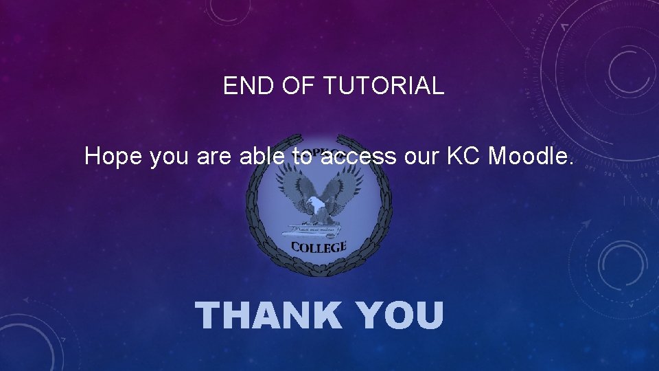 END OF TUTORIAL Hope you are able to access our KC Moodle. THANK YOU