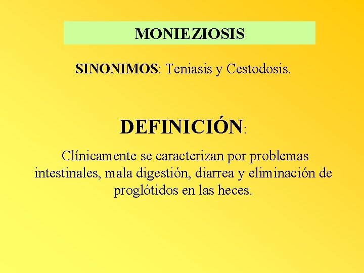 MONIEZIOSIS SINONIMOS: Teniasis y Cestodosis. DEFINICIÓN: Clínicamente se caracterizan por problemas intestinales, mala digestión,