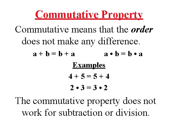 Commutative Property Commutative means that the order does not make any difference. a+b=b+a a