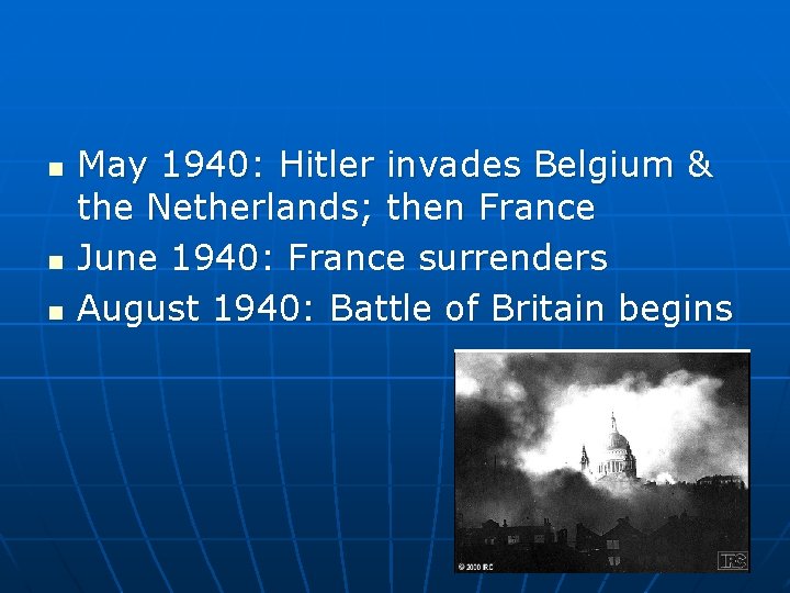 n n n May 1940: Hitler invades Belgium & the Netherlands; then France June