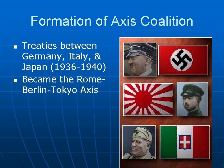 Formation of Axis Coalition n n Treaties between Germany, Italy, & Japan (1936 -1940)