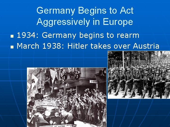 Germany Begins to Act Aggressively in Europe n n 1934: Germany begins to rearm