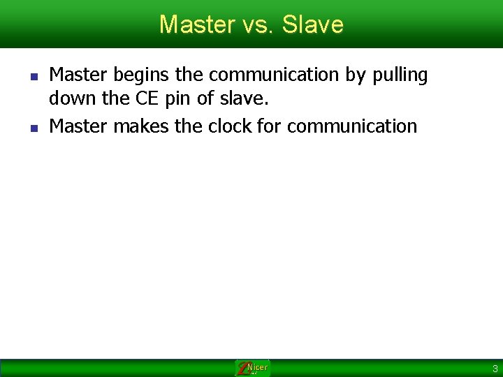 Master vs. Slave n n Master begins the communication by pulling down the CE