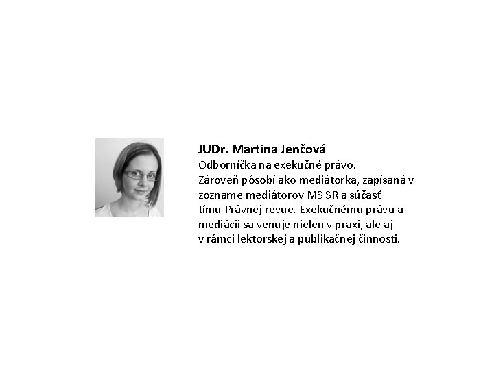 JUDr. Martina Jenčová Odborníčka na exekučné právo. Zároveň pôsobí ako mediátorka, zapísaná v zozname