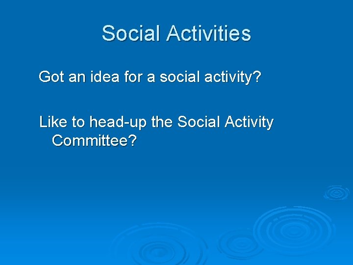 Social Activities Got an idea for a social activity? Like to head-up the Social