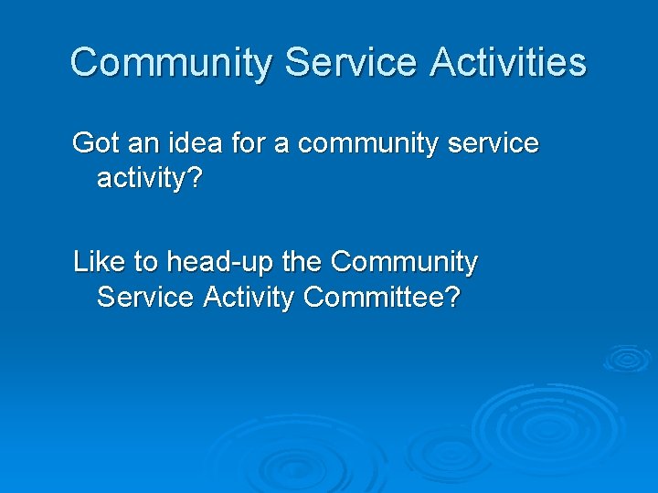 Community Service Activities Got an idea for a community service activity? Like to head-up