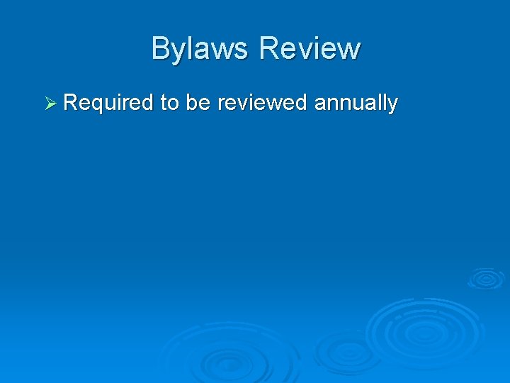 Bylaws Review Ø Required to be reviewed annually 