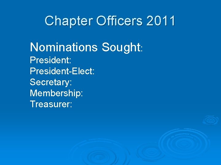 Chapter Officers 2011 Nominations Sought: President-Elect: Secretary: Membership: Treasurer: 