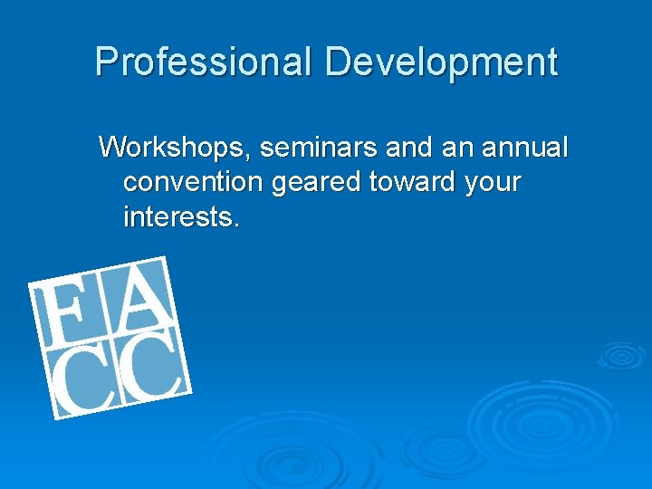 Professional Development Workshops, seminars and an annual convention geared toward your interests. 