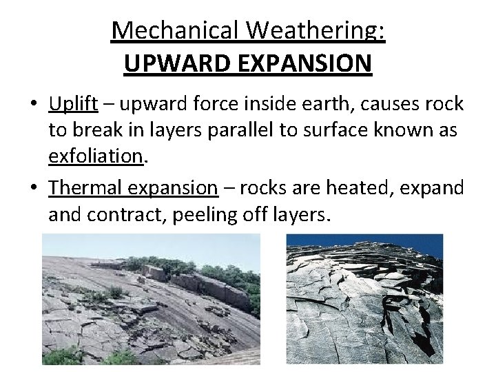 Mechanical Weathering: UPWARD EXPANSION • Uplift – upward force inside earth, causes rock to