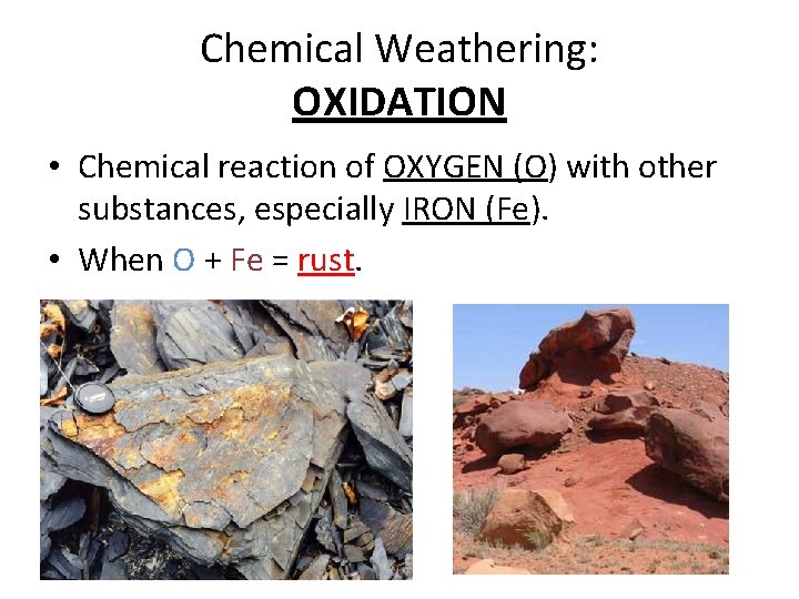 Chemical Weathering: OXIDATION • Chemical reaction of OXYGEN (O) with other substances, especially IRON