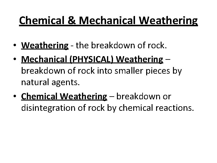Chemical & Mechanical Weathering • Weathering - the breakdown of rock. • Mechanical (PHYSICAL)