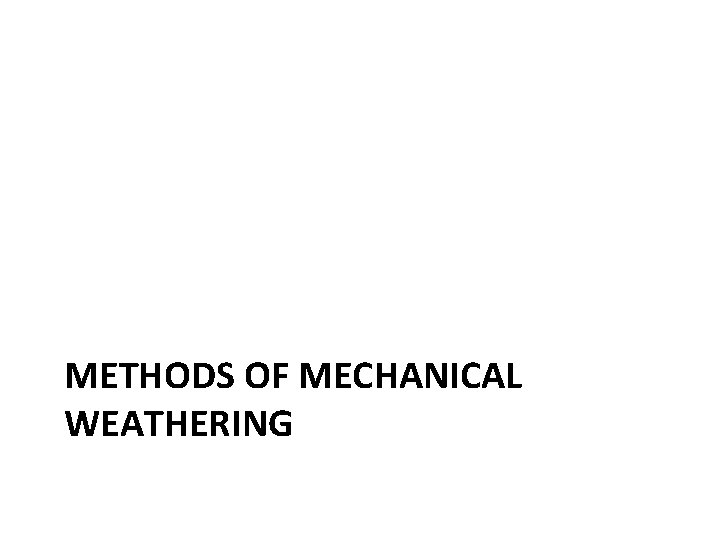 METHODS OF MECHANICAL WEATHERING 