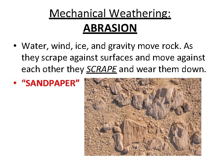 Mechanical Weathering: ABRASION • Water, wind, ice, and gravity move rock. As they scrape