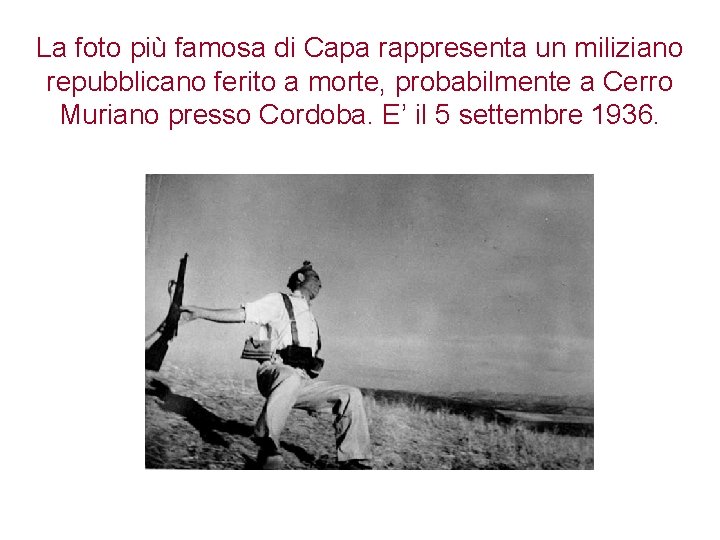 La foto più famosa di Capa rappresenta un miliziano repubblicano ferito a morte, probabilmente