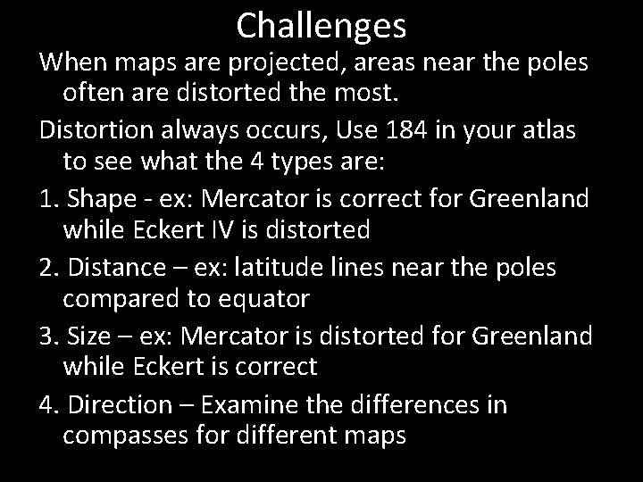 Challenges When maps are projected, areas near the poles often are distorted the most.