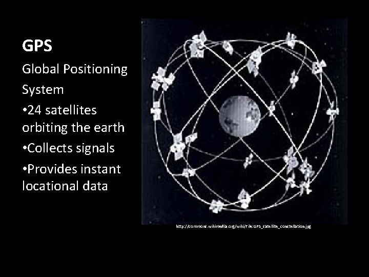 GPS Global Positioning System • 24 satellites orbiting the earth • Collects signals •