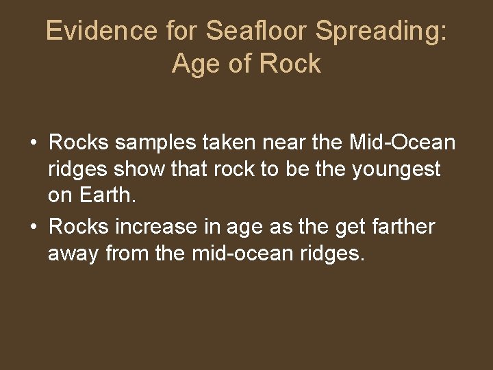 Evidence for Seafloor Spreading: Age of Rock • Rocks samples taken near the Mid-Ocean Evidence for Seafloor Spreading: Age of Rock • Rocks samples taken near the Mid-Ocean
