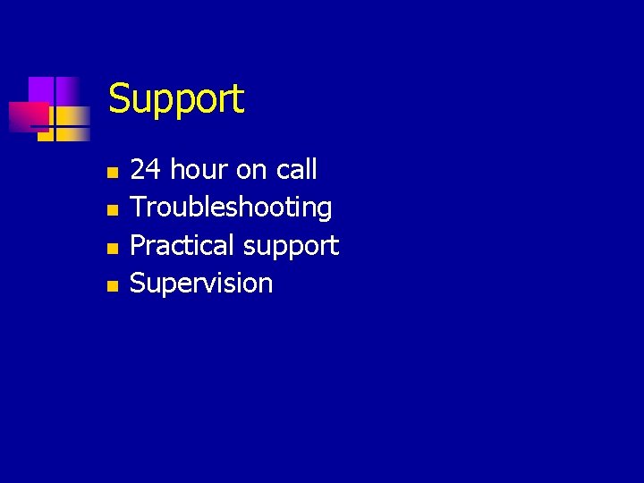 Support n n 24 hour on call Troubleshooting Practical support Supervision 
