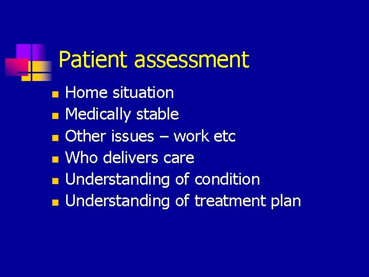 Patient assessment n n n Home situation Medically stable Other issues – work etc