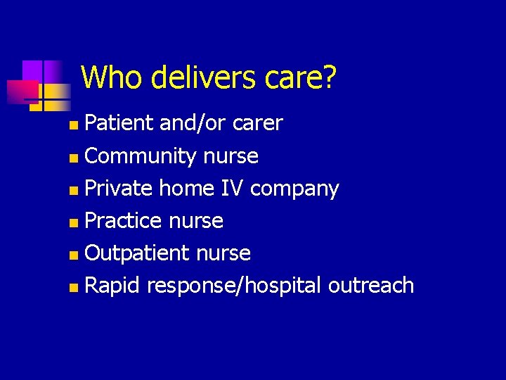 Who delivers care? Patient and/or carer n Community nurse n Private home IV company