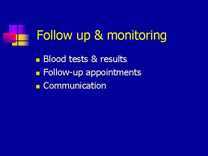 Follow up & monitoring n n n Blood tests & results Follow-up appointments Communication