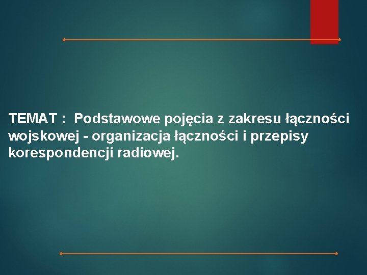 TEMAT : Podstawowe pojęcia z zakresu łączności wojskowej - organizacja łączności i przepisy korespondencji