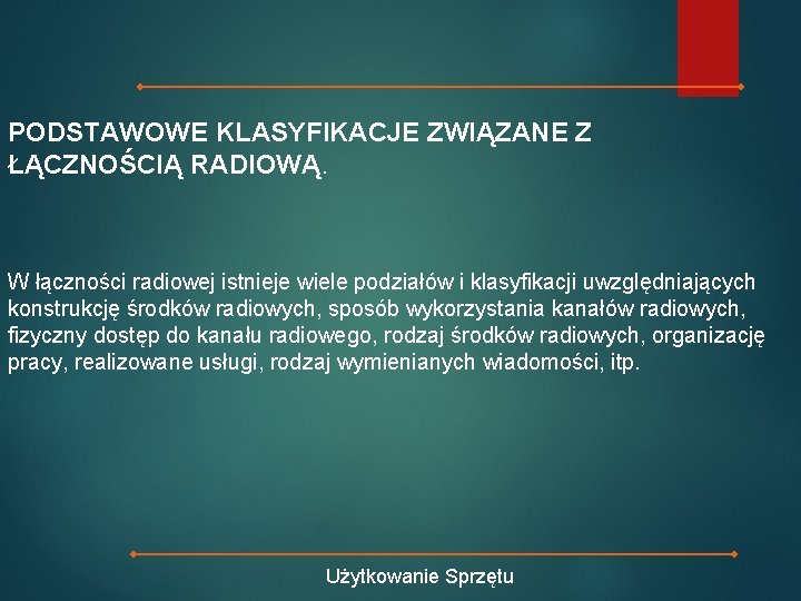 PODSTAWOWE KLASYFIKACJE ZWIĄZANE Z ŁĄCZNOŚCIĄ RADIOWĄ. W łączności radiowej istnieje wiele podziałów i klasyfikacji