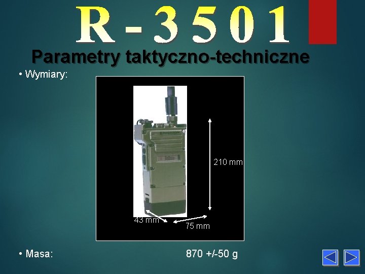 Parametry taktyczno-techniczne • Wymiary: 210 mm 43 mm • Masa: 75 mm 870 +/-50