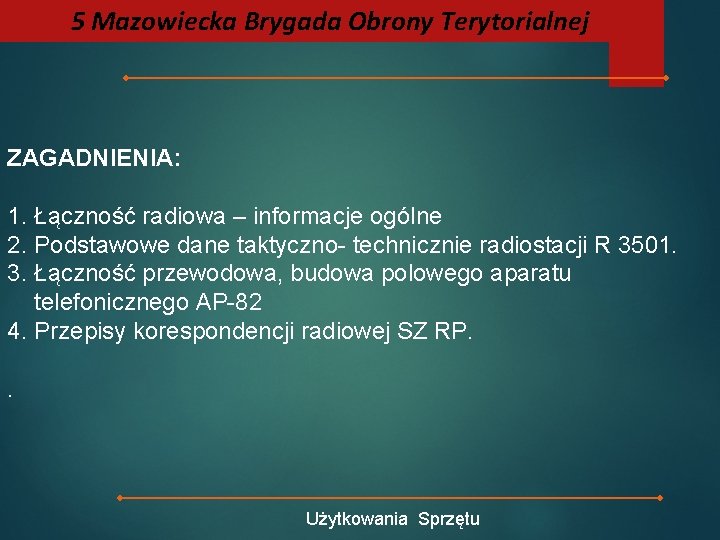 5 Mazowiecka Brygada Obrony Terytorialnej ZAGADNIENIA: 1. Łączność radiowa – informacje ogólne 2. Podstawowe