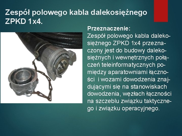 Zespół polowego kabla dalekosiężnego ZPKD 1 x 4. Przeznaczenie: Zespół polowego kabla dalekosiężnego ZPKD