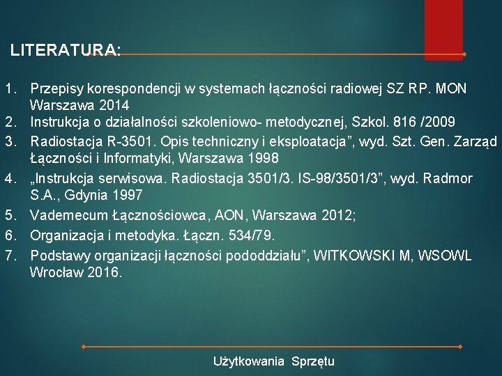 LITERATURA: 1. Przepisy korespondencji w systemach łączności radiowej SZ RP. MON Warszawa 2014 2.