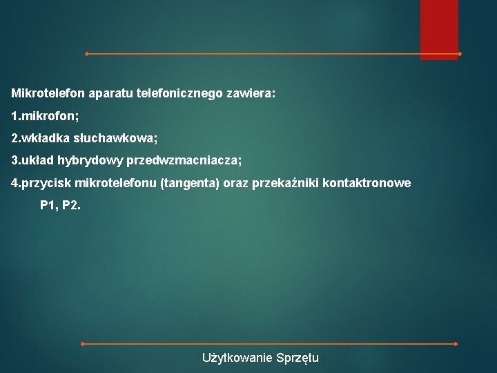 Mikrotelefon aparatu telefonicznego zawiera: 1. mikrofon; 2. wkładka słuchawkowa; 3. układ hybrydowy przedwzmacniacza; 4.