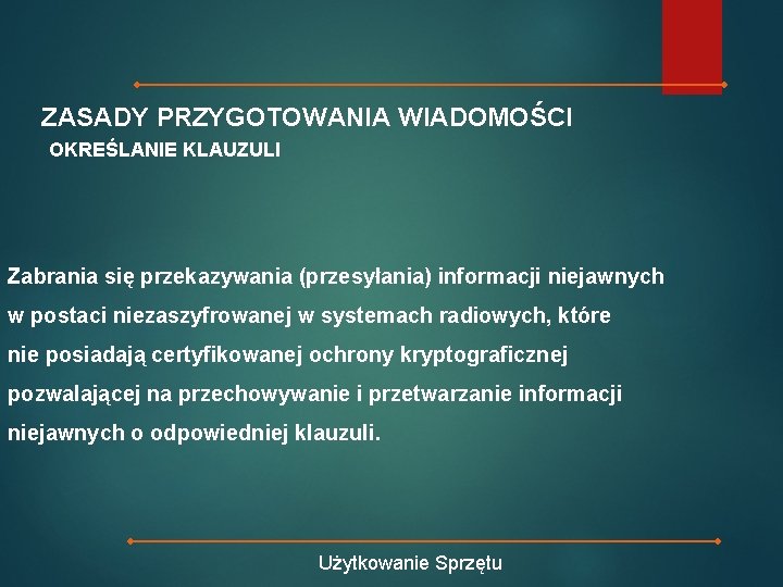 ZASADY PRZYGOTOWANIA WIADOMOŚCI OKREŚLANIE KLAUZULI Zabrania się przekazywania (przesyłania) informacji niejawnych w postaci niezaszyfrowanej