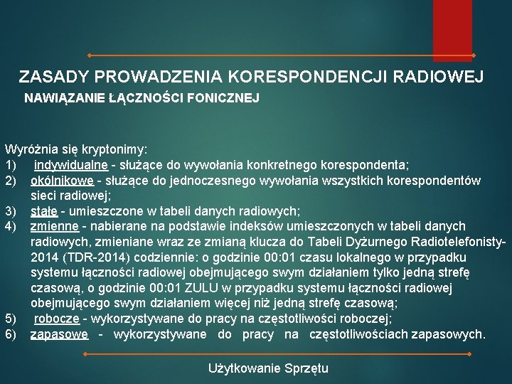 ZASADY PROWADZENIA KORESPONDENCJI RADIOWEJ NAWIĄZANIE ŁĄCZNOŚCI FONICZNEJ Wyróżnia się kryptonimy: 1) indywidualne - służące