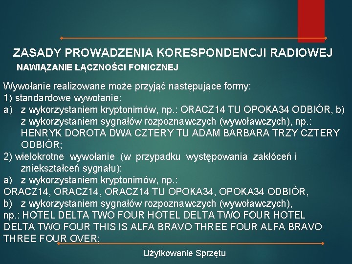 ZASADY PROWADZENIA KORESPONDENCJI RADIOWEJ NAWIĄZANIE ŁĄCZNOŚCI FONICZNEJ Wywołanie realizowane może przyjąć następujące formy: 1)