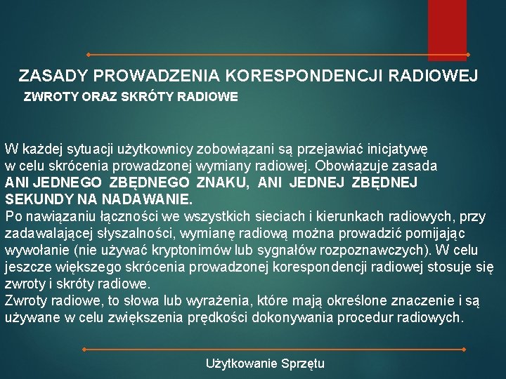 ZASADY PROWADZENIA KORESPONDENCJI RADIOWEJ ZWROTY ORAZ SKRÓTY RADIOWE W każdej sytuacji użytkownicy zobowiązani są